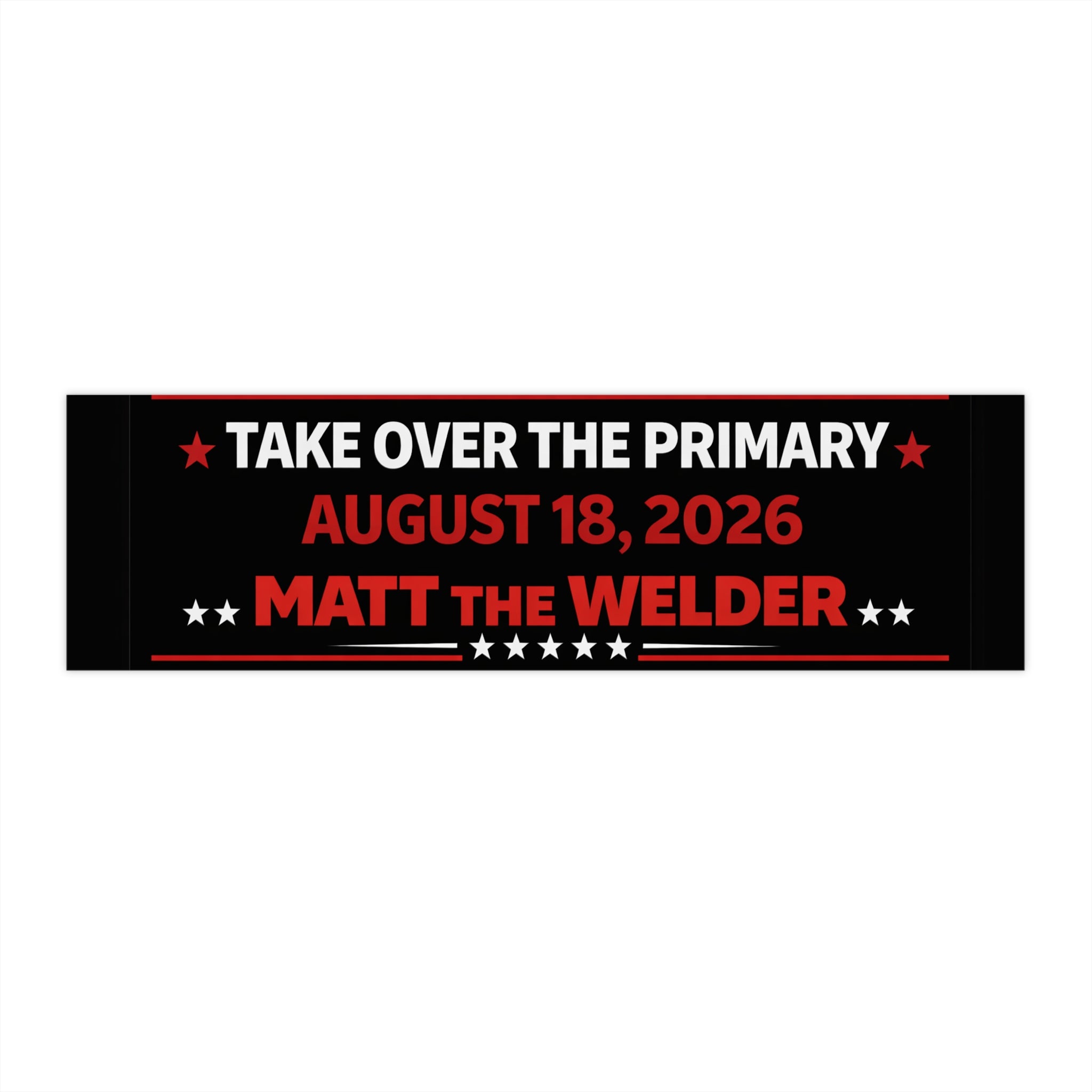 Political Bumper Sticker — “Take Over The Primary • August 18, 2026 • Matt the Welder”