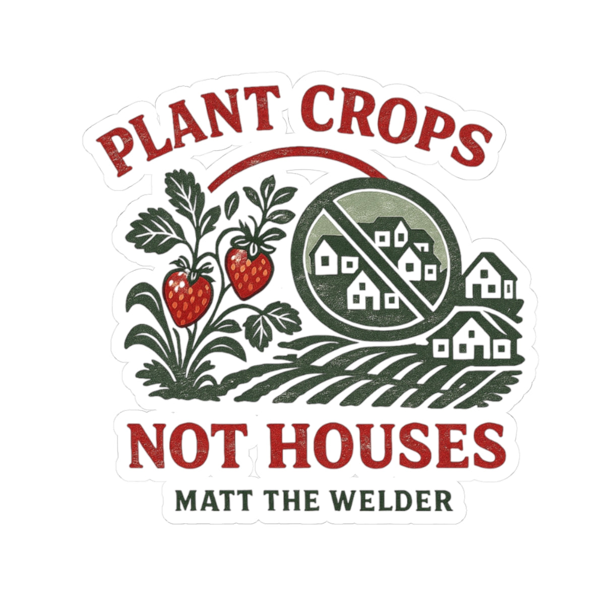 Plant Crops Not Houses Kiss-Cut Sticker — Farming & Anti-Development Protest Design