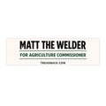 Matt the Welder For Agriculture Commissioner Bumper Sticker - Campaign Support Sticker