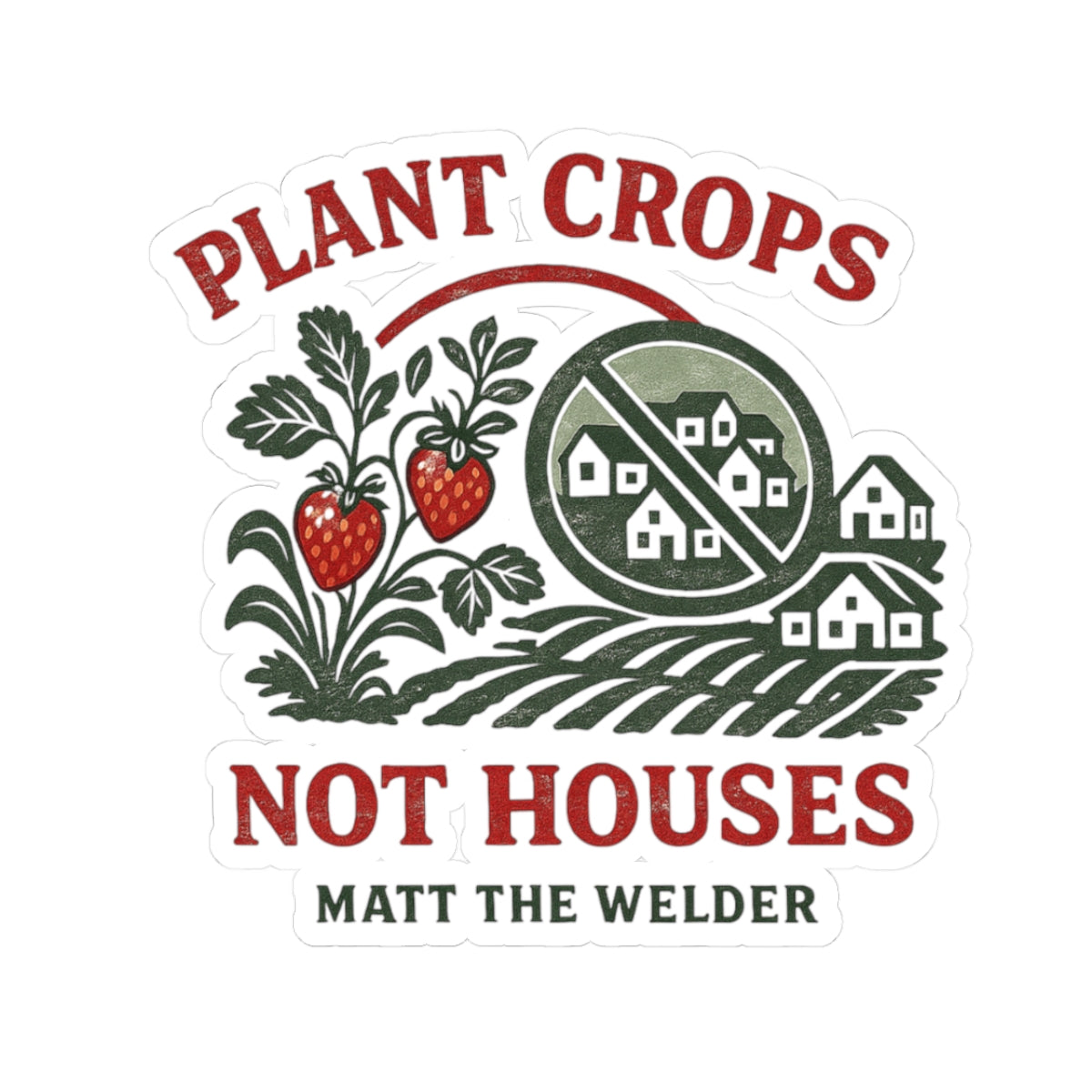 Plant Crops Not Houses Kiss-Cut Sticker — Farming & Anti-Development Protest Design