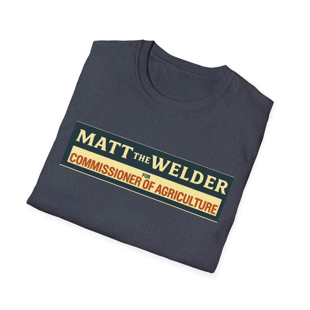 Matt the Welder 'Commissioner of Agriculture' T-Shirt — Political Campaign / Funny Farmer Tee