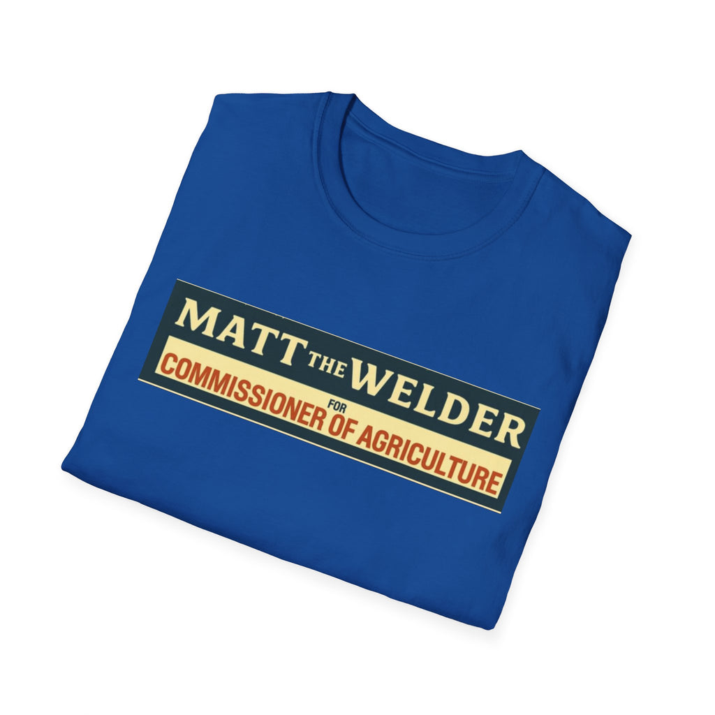 Matt the Welder 'Commissioner of Agriculture' T-Shirt — Political Campaign / Funny Farmer Tee
